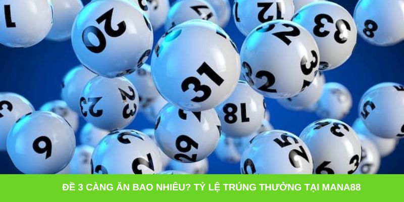 Đề 3 càng ăn bao nhiêu? Tỷ lệ trúng thưởng tại Mana88